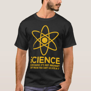 Science - Just because its not imaginary... T-Shirt
