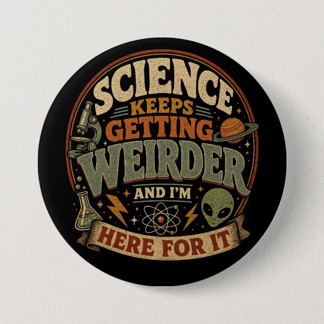 Science keeps getting weirder and I'm here for it 3 Inch Round Button (Front)