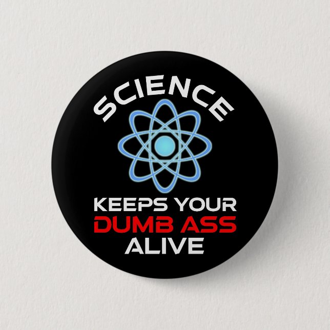 Science Keeps Your Dumb-Ass Alive 2 Inch Round Button (Front)
