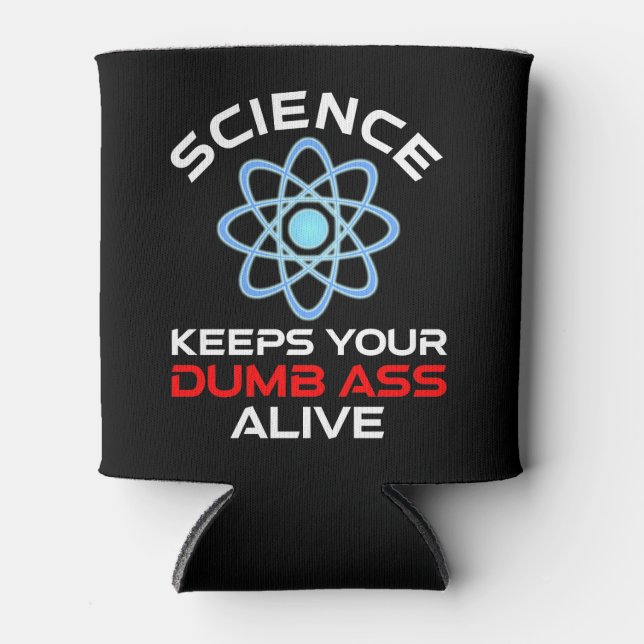 Science Keeps Your Dumb-Ass Alive Can Cooler (Front)