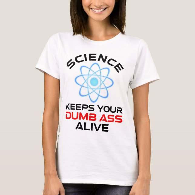 Science Keeps Your Dumb-Ass Alive T-Shirt (Front)