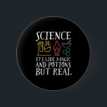 Science Like Magic and Potion Geek Nerd Scientist 2 Inch Round Button<br><div class="desc">Science. It’s Like Magic and Potion But Real. Inspirational science design for those who believe in scientific proof, lab experiment and research. Cool motivational merchandise for science teacher, scientist and students. Perfect for science geek, nerd, high school teacher and student who love biology, physics and chemistry. Great Christmas gift and...</div>