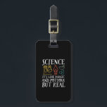 Science Like Magic and Potion Geek Nerd Scientist Luggage Tag<br><div class="desc">Science. It’s Like Magic and Potion But Real. Inspirational science design for those who believe in scientific proof, lab experiment and research. Cool motivational merchandise for science teacher, scientist and students. Perfect for science geek, nerd, high school teacher and student who love biology, physics and chemistry. Great Christmas gift and...</div>