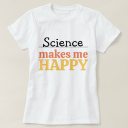 Science Makes Me Happy Quote Vibrant Modern Cute T-Shirt