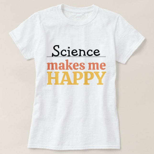 Science Makes Me Happy Quote Vibrant Modern Cute T-Shirt (Design Front)
