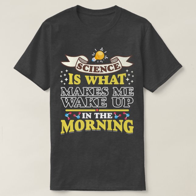 Science Makes Me Wake Up Fun Scientist Science Lov T-Shirt (Design Front)