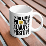 Science nerd positive proton Chemistry teacher Coffee Mug<br><div class="desc">Be more proton like - positive! If you want to think more positive and you are a science nerd you may find this encouraging! Great fun for science teachers and students.</div>