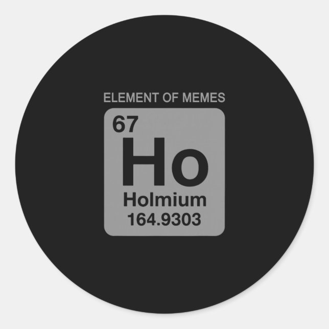 Science Periodic Table 67 Meme Element Of Memes 6  Classic Round Sticker (Front)