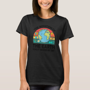 Science Rotation of Earths Really Makes My Day Tea T-Shirt