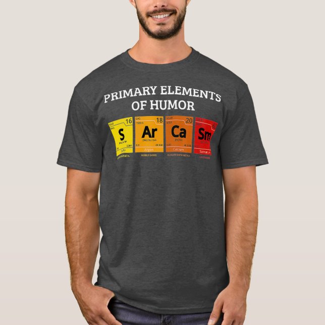 Science   Sarcasm  Primary Elements of Humour T-Shirt (Front)