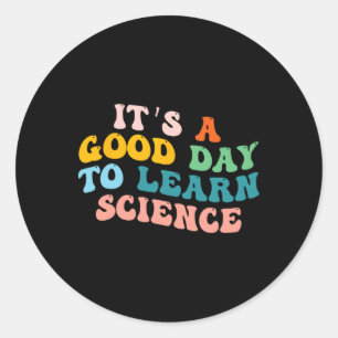 Science Student Gifts Its A Good Day To Learn Scie Classic Round Sticker