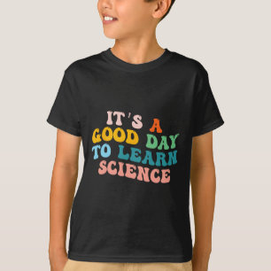 Science Student Gifts Its A Good Day To Learn Scie T-Shirt