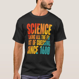 Science Taking All The Fun Out Of Guessing Since 1 T-Shirt
