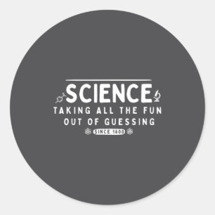Science Taking The Fun Out Of Guessing Funny Quote Classic Round Sticker