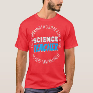 Science Teacher Funny I never Dreamed  T-Shirt