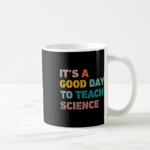 Science Teacher Gifts Its A Good Day To Teach Scie Coffee Mug