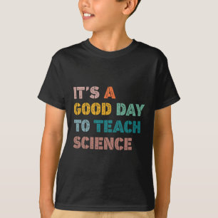 Science Teacher Gifts Its A Good Day To Teach Scie T-Shirt