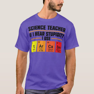 Science teacher if I hear stupidity Teach T-Shirt