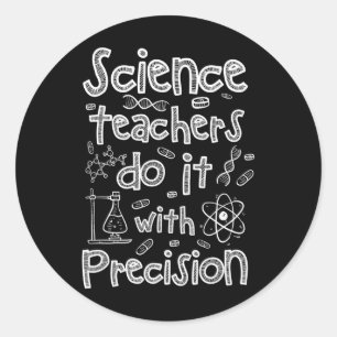 Science Teachers Do It With Precision  Classic Round Sticker