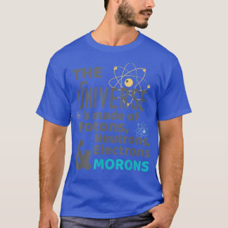 Science Universe Made of Protons Neutrons Morons  T-Shirt