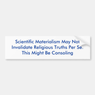 Scientific Materialism May Not Invalidate Relig... Bumper Sticker
