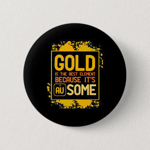 Scientist Gift Gold Is The Best Element 2 Inch Round Button