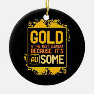 Scientist Gift Gold Is The Best Element Ceramic Ornament