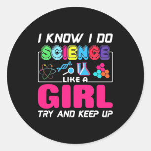 Scientist Gift   I Know I Do Science Like A Girl Classic Round Sticker