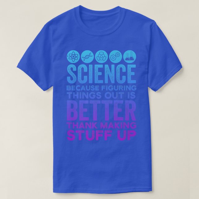 Scientist  Science Is Better Than Making Stuff Up  T-Shirt (Design Front)