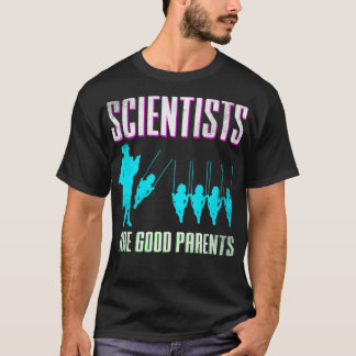 Scientists Are Good Parents T-Shirt