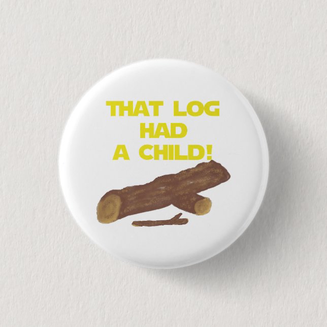 SciFi Spoof Shirt - That Log Had A Child!  1 Inch Round Button (Front)