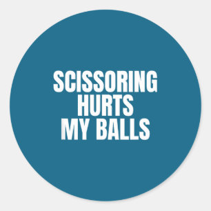 Scissoring Hurts My Unhinged Adult Joke Meme Raunc Classic Round Sticker