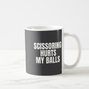 Scissoring Hurts My Unhinged Adult Joke Meme Raunc Coffee Mug