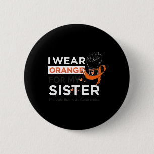 Sclerosis Awareness Ms I Wear Orange For My Sister 2 Inch Round Button