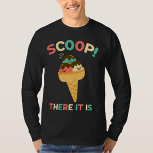 Scoop There It Is Funny Ice Cream Pun Sweet Tooth  T-Shirt