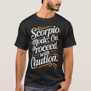 Scorpio Mode: On. Proceed with Caution Funny Quote T-Shirt