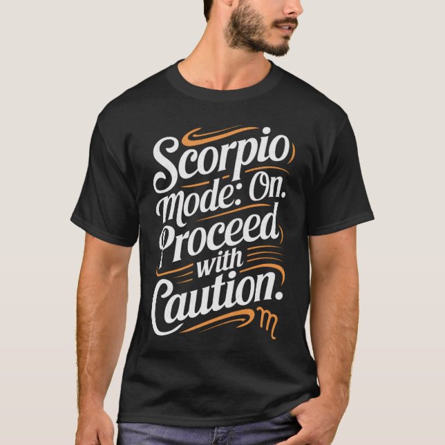 Scorpio Mode: On. Proceed with Caution Funny Quote T-Shirt (Front)