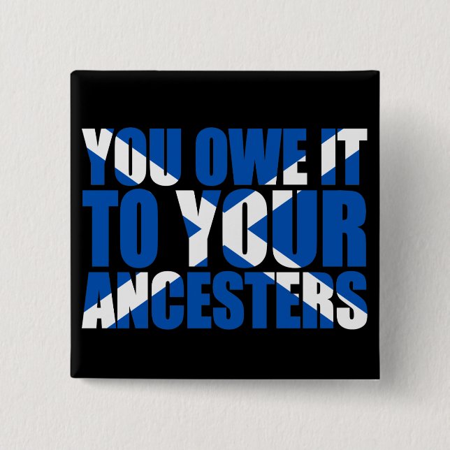 Scots Independence: You owe it to your ancesters, 2 Inch Square Button (Front)