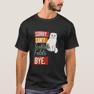 Scottish Fold Cat Funny Sorry Canu2019t Scottish F T-Shirt