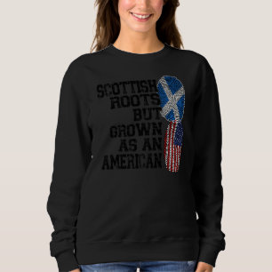Scottish roots but grown as an American Scotland Sweatshirt