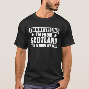 Scottish Uk I'm Not Yelling I'm From Scotland T-Shirt