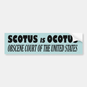 SCOTUS is OCOTUS – Obscene Court Of The U.S. Bumper Sticker