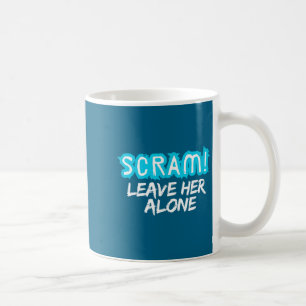 Scram! Leave Her Alone Funny Quote  Coffee Mug