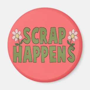 Scrap Happens Magnet