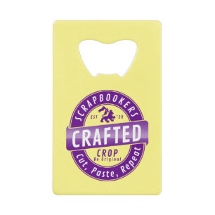 “Scrapbookers - Cut, Paste and Repeat” Credit Card Bottle Opener