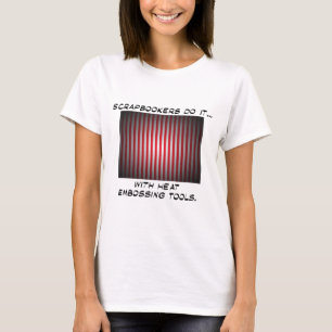 Scrapbookers Do It... With Heat Embossing Tools T-Shirt