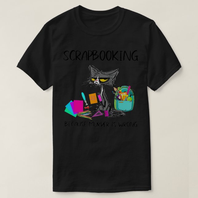 Scrapbooking Because Murder Is Wrong Funny Cat Lov T-Shirt (Design Front)