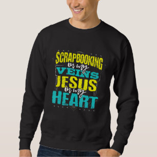 Scrapbooking in My Veins Jesus in My Heart Christi Sweatshirt