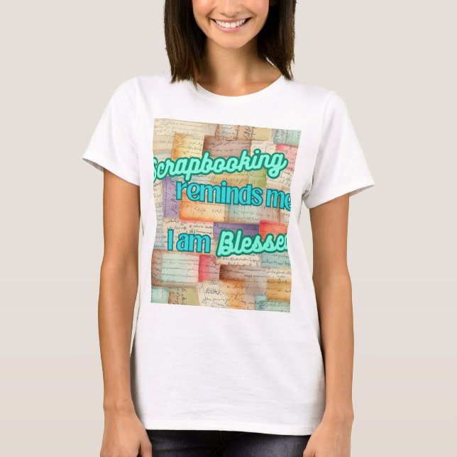 Scrapbooking reminds me I am Blessed T-Shirt (Front)