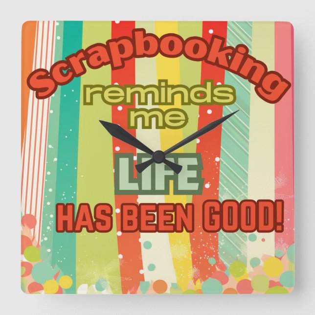 Scrapbooking reminds me life is good  square wall clock (Front)